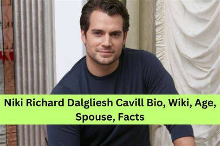 Why is Niki Richard Dalgliesh Cavill famous? Age, bio, family, net